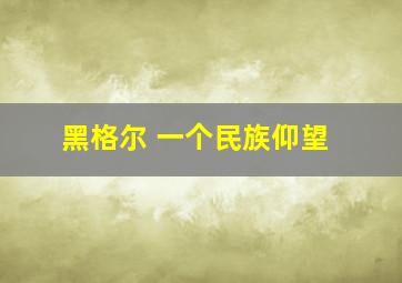 黑格尔 一个民族仰望